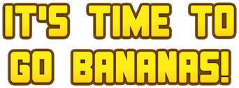 It's Time To Go Bananas